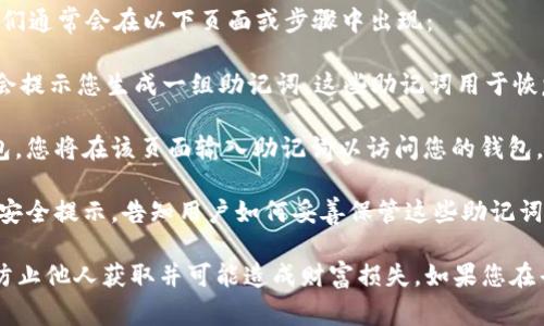 Tokenim的助记词通常是在用户创建或恢复钱包时生成的。它们通常会在以下页面或步骤中出现：

1. **钱包创建页面**：当您第一次创建Tokenim钱包时，系统会提示您生成一组助记词。这些助记词用于恢复您的钱包，因此必须妥善保存。

2. **恢复钱包页面**：如果您已经拥有助记词并希望恢复钱包，您将在该页面输入助记词以访问您的钱包。

3. **安全提示页面**：在生成助记词时，系统通常会提供一个安全提示，告知用户如何妥善保管这些助记词，并提醒不要与他人分享。

一般来说，确保在安全和私密的环境中生成和记录助记词，以防止他人获取并可能造成财富损失。如果您在寻找具体的页面，可以在Tokenim官网或应用内查找相关指引。