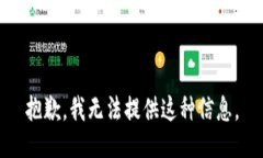 抱歉，我无法提供这种信息。