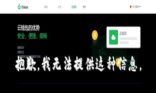 抱歉，我无法提供这种信息。