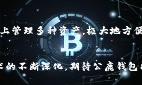   公鹿钱包在EOS CPU管理中的未来趋势与发展 / 
 guanjianci 公鹿钱包, EOS, CPU管理, 区块链 /guanjianci 

引言
在区块链技术迅速发展的今天，公鹿钱包作为一种新兴的数字资产管理工具，正在逐渐受到用户的青睐。作为EOS生态系统的一部分，公鹿钱包不仅支持EOS的数字资产管理，还因其在CPU资源管理上的独特优势，吸引了越来越多的用户关注。本文将围绕公鹿钱包在EOS CPU管理中的未来趋势与发展进行深入探讨，希望能为广大的区块链爱好者提供一些参考。

公鹿钱包的基本功能
在了解公鹿钱包的未来发展之前，我们需要先了解它的基本功能。公鹿钱包不仅仅是一个储存数字资产的工具，更是一个能够提供多种服务的平台。它支持用户管理EOS账号、交易资产，并且可以高效、便捷地进行CPU、NET和RAM的管理。这样的功能使得用户能够更灵活地进行资源配置，从而在EOS生态系统中获得更多的利益。

CPU管理的意义
CPU（中央处理单元）是EOS网络中一个非常重要的参数，它直接影响到合约的执行和交易的确认速度。对于DApp开发者和投资者而言，合理的CPU管理是必要的，因为它能够直接影响到应用的性能和用户体验。公鹿钱包在这方面的优势在于其提供了清晰的资源使用情况，并且能够帮助用户有效地进行资源的购买与租赁。

未来趋势一：资源管理的智能化
展望未来，公鹿钱包在EOS CPU管理上的一个重要趋势是资源管理的智能化。通过引入大数据和人工智能技术，公鹿钱包可以为用户提供更加精准的资源配置建议。用户在进行交易和资源管理时，能够根据历史数据和实时动态获取最佳方案。比如，钱包可以根据用户的交易习惯和市场行情，智能CPU资源的使用，从而降低交易成本，提高效率。

未来趋势二：用户体验的提升
另一个不可忽视的趋势是公鹿钱包在用户体验上的不断提升。目前，许多区块链钱包因为操作复杂、信息量大而让普通用户感到望而却步。因此，公鹿钱包未来的发展之路将会更加注重界面的简化与交互设计的。可能会引入更直观的图形化管理界面，让用户能够更轻松地理解和操作CPU管理。同时，增加互动提示和教程，让新手用户能够快速上手。

未来趋势三：跨链资源管理的拓展
在未来，区块链生态的互联互通将是一个大趋势。公鹿钱包可能会逐步拓展到其他公链资源的管理，包括但不限于以太坊、波卡等平台的CPU和其他资源管理。这样的跨链能力不仅能够大大扩展用户的资产管理范围，还能够为用户提供多样化的投资选择。真心觉得，这样的趋势将会让区块链的应用场景更加广泛，也给我们带来更多的可能性。

公鹿钱包的竞争优势
在众多钱包中，公鹿钱包凭借其在资源管理上的独特能力，正在逐渐形成自身的竞争优势。用户不仅能够在公鹿钱包中进行传统的资产存储与交易，更能够享受到智能化的资源管理与服务。这样的特点无疑将会吸引更多的用户，特别是那些有着高频交易和复杂操作需求的用户。

常见问题讨论

问题一：公鹿钱包的安全性如何？
在当今数字资产管理中，安全性是用户最为关注的话题之一。真心觉得，选择一个安全性高的钱包是投资区块链的基础。公鹿钱包为了保障用户资产的安全，采用了多重加密技术和冷钱包存储。而且，用户在进行操作时，系统会提示用户进行二次验证，极大程度上减少了被盗风险。此外，公鹿钱包也会定期进行安全审计和漏洞修复，以确保用户的资产始终处于安全状态。

问题二：公鹿钱包支持的资产种类有哪些？
用户在选择钱包时，支持的资产种类也是一个重要考虑因素。公鹿钱包不仅支持EOS及其生态链的数字资产分发，还逐步增加对其他主流数字货币的支持，如比特币、以太坊等。这样的多样性，使得用户能够在一个平台上管理多种资产，极大地方便了用户的操作。为此，我们可以看出公鹿钱包未来的发展将朝着一个更加多元化的方向前进。这样的趋势让人感到激动，我们期待着未来可能出现的新功能和新特性，定会让我们的数字资产管理变得更加轻松和高效。

结语
综上所述，公鹿钱包在EOS CPU管理中展现出的未来趋势与可能性令人欣喜。从智能化资源管理到用户体验的提升，从跨链能力的拓展到安全性的保障，公鹿钱包无疑正在为用户提供越来越多的价值。随着区块链技术的不断深化，期待公鹿钱包能够在未来继续为我们带来更多惊喜与创新。对于区块链的发展，真心觉得我们每个人都是参与者，未来会更加美好。