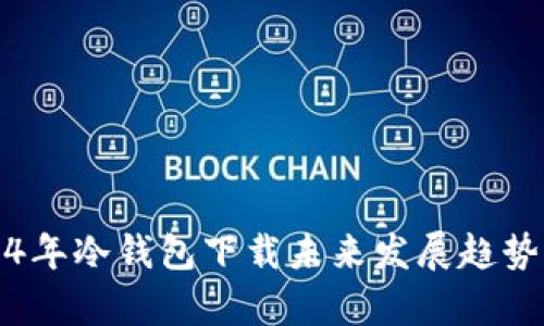 2024年冷钱包下载未来发展趋势分析