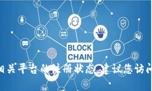 在当前情况下，我无法提供实时的信息。如果您想要了解Tokenim或其他相关平台的注册状态，建议您访问他们的官方网站或查看相关的社交媒体渠道，以获取最新的信息和公告。