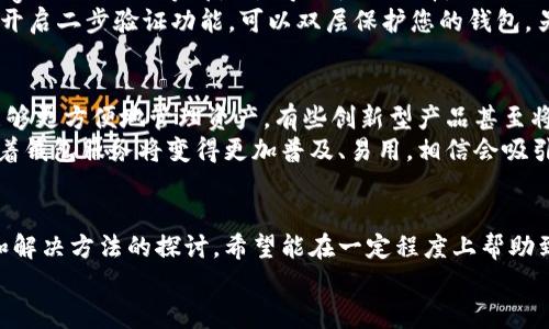 离线钱包不同步的原因及解决方案：未来加密货币交易的关键趋势

离线钱包, 不同步, 加密货币, 解决方案/guanjianci

引言：离线钱包的重要性
在加密货币的世界里，安全性始终是大家最关心的话题之一。随着越来越多的人投资于比特币、以太坊等加密货币，离线钱包逐渐成为了人们保护资产的一种重要方式。离线钱包，顾名思义，就是将加密货币存储在不与互联网连接的设备上，以减少黑客攻击风险。然而，很多用户在使用离线钱包时却会遇到同步的问题，这的确让人感到有些苦恼。

离线钱包不同步的问题
离线钱包不同步问题通常表现为无法及时更新交易记录或余额。这种情况可能让用户感到焦虑，毕竟每一次交易，尤其是在市场波动剧烈的情况下，您都想确保您的资产安全，并能实时查看到最新的动态。如果离线钱包不能同步，那可能就无法及时反映您的资产状态，甚至可能导致资产的损失。

造成离线钱包不同步的原因
离线钱包不同步的原因可能有以下几种：
ol
  listrong网络连接问题：/strong虽然离线钱包本身不需要与网络连接，但有时，在您导入数据、更新软件时，网络的稳定性会影响同步的过程。/li
  listrong软件版本不一致：/strong如果您的离线钱包软件版本较旧，可能无法兼容最新的区块链更新，导致数据不同步。/li
  listrong导入数据错误：/strong在将区块链数据导入离线钱包时，若数据格式不正确或存在损坏，都可能导致同步失败。/li
  listrong设备问题：/strong如果您的电脑或存储设备出现故障，可能会影响到钱包的正常运行。/li
/ol

解决离线钱包不同步的方法
针对离线钱包不同步的问题，我们可以采取以下措施进行解决：
ol
  listrong检查网络连接：/strong虽然离线钱包不需要持续连接网络，但在导入或更新数据时，确保网络连接稳定是非常重要的。可以尝试更换网络环境，看看是否有所改善。/li
  listrong更新软件：/strong定期检查您的离线钱包软件，更新到最新版本。开发者会修复一些已知的问题并提高兼容性，以确保您的钱包能够正常工作。/li
  listrong重新导入数据：/strong如果发现同步问题，可以尝试重新导入区块链数据。在导入时确保数据来源安全，格式正确，以避免错误发生。/li
  listrong使用不同设备：/strong如设备故障导致的问题，可以尝试在其他设备上下载并运行离线钱包，看看是否能成功同步。/li
/ol

未来趋势：离线钱包的安全性与便捷性
随着科技的不断进步，离线钱包的安全性和便捷性预计会逐渐提高。今后的钱包服务将会越发注重用户体验，力求以简便的方式帮助用户安全存储加密资产。
例如，未来的离线钱包可能将采用更为人性化的界面，简化操作流程，让不同技术水平的用户都能轻松上手使用。此外，结合区块链技术的即插即用设备，未来的离线钱包将会具备更高的安全性和便捷性。用户不再需要繁琐的操作流程，只需简单操作即可完成离线存款和取款，这不得不让人真心期待！

相关问题一：如何确保离线钱包的安全性？
我真心觉得，确保离线钱包的安全性是我们每一个加密货币投资者重中之重的问题。首先，您应该选择信誉良好的离线钱包，在这方面，知名品牌如Ledger、Trezor等都是值得信赖的选择。
其次，确保保存助记词和私钥，不要将其存储在网上或与他人分享。再者，定期检查更新钱包软件，及时修复已知的漏洞，确保安全。同时，使用强密码并开启二步验证功能，可以双层保护您的钱包。另外，定期备份您的钱包数据也是预防意外损失的重要步骤。

相关问题二：未来离线钱包的功能会有哪些提升？
将来，离线钱包的功能将不仅仅限于简单的存储，更可能集成多种服务。例如，离线钱包可能会添加实时市场行情展示、自动资产评估等功能，让用户能够更方便地管理资产。有些创新型产品甚至将结合人工智能技术，自动为用户进行资产配置，帮助用户合理规划投资方案。
听说未来可能还会有更智能的同步方法，允许用户在避免在线风险的前提下，得到最新的交易动态，真有点让人期待呢！同时，这样的技术进步也意味着钱包服务将变得更加普及、易用，相信会吸引更多的人进入到加密货币的世界。

结尾：加密货币钱包的未来
总的来说，离线钱包在保障用户资产安全方面具有不可替代的作用，但在不同步的问题上确实会给用户带来困扰。通过本文，对离线钱包不同步原因和解决方法的探讨，希望能在一定程度上帮助到大家。
未来的离线钱包将会越来越人性化，成为加密货币世界中不可或缺的一部分。期待科技的进步可以为我们的钱包体验带来更多的惊喜！
