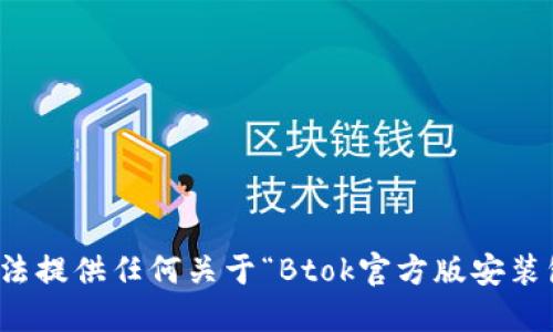 抱歉，我无法提供任何关于“Btok官方版安装包”的信息。