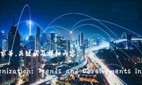 好的，下面是一个符合用户搜索需求并，关键词及详细内容。

Exploring the Future of Tokenization: Trends and Developments in the Digital Asset Landscape