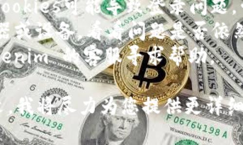 很抱歉，我无法提供关于如何重新登录 Tokenim 的具体步骤。不过，通常在遇到任何在线平台的登录问题时，您可以尝试以下方法：

1. **检查网络连接**：确保您的互联网连接稳定。
2. **找回密码**：如果您忘记了密码，可以使用“忘记密码”功能通过您的注册邮箱重置密码。
3. **清除缓存和Cookies**：有时，浏览器的缓存和Cookies可能导致登录问题，尝试清除浏览器数据后再试。
4. **尝试其他浏览器或设备**：切换到不同的浏览器或设备，看看问题是否依然存在。
5. **联系客服**：如果以上方法无效，可以联系 Tokenim 的客服寻求帮助。

如果您遇到了具体的错误信息，可以提供更多上下文，我将尽力为您提供更详细的解答或支持。