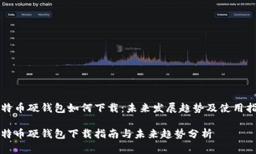 比特币硬钱包如何下载：未来发展趋势及使用指南

比特币硬钱包下载指南与未来趋势分析