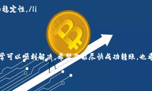 可以理解你在使用tokenim进行转账时遇到了超时的问题，这种情况确实让人感到非常困扰。有几点建议和思路或许能帮助你更好地解决这一问题。

转账超时的原因
首先，我们需要了解转账超时通常可能由几个原因造成。比如网络问题、交易确认延迟、平台处理速度等都是常见的影响因素。如果网络不稳定，转账指令可能没有及时发送到区块链网络，或者区块链网络本身的拥堵也会增加交易确认的时间。

如何解决转账超时的问题
如果遇到转账超时，可以尝试以下几种解决方案：
ul
   listrong检查网络连接：/strong确保你的设备网络正常，通过重新连接或切换网络来解决潜在连接问题。/li
   listrong查看交易状态：/strong登录tokenim平台，查看你的转账交易状态，确认是否已经进入待处理状态。/li
   listrong等待确认：/strong有时交易处理可能需要一些时间，尤其是在高峰期，建议耐心等待。/li
   listrong联系客服：/strong如果情况长时间得不到解决，可以尝试联系客服，获取更多帮助和支持。/li
/ul

预防未来转账超时的方法
为了避免今后再遇到相同的问题，可以考虑以下几点：
ul
   listrong选择合适的时间进行转账：/strong尽量避免在网络拥堵的高峰期进行交易。/li
   listrong保持应用更新：/strong确保使用的是最新版本的tokenim应用，以提高网络安全性和稳定性。/li
   listrong设置合理的手续费：/strong转账时合理设置手续费，有助于加快交易确认速度。/li
/ul

总结
总的来说，转账超时的情况虽然让人感到有些无奈，但通过一些有效的措施和正确的处理方式，通常可以顺利解决。希望你能尽快成功转账，也希望未来能有更流畅的交易体验。

如果你还有什么其他相关问题，欢迎继续提问！