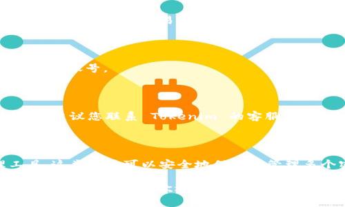 如果您忘记了 Tokenim 的密码，可以按照以下步骤进行重置或找回：

### 1. 找到“忘记密码”选项

在 Tokenim 登录页面，通常会有一个“忘记密码？”或“找回密码”的链接。点击这个链接，进入找回密码的流程。

### 2. 输入注册邮箱

在找回密码的页面，您需要输入当初注册 Tokenim 时所使用的邮箱地址。确保您输入的邮箱是正确的，以便接收后续的重置邮件。

### 3. 检查邮箱

提交邮箱后，Tokenim 会发送一封重置密码的邮件到您的邮箱。这封邮件可能会包括一个链接，点击这个链接将引导您进入一个页面，允许您输入新密码。

### 4. 设置新密码

在重置密码页面，您将被要求输入一个新密码。确保这个新密码既安全又容易记住。建议使用大小写字母、数字和特殊符号的组合，以提高密码的安全性。

### 5. 登录

完成密码重置后，返回 Tokenim 的登录页面，使用新密码登录账号。

### 6. 联系客服

如果您未收到重置邮件，或者在更改密码的过程中遇到问题，建议您联系 Tokenim 的客服。他们可以帮助您解决问题，确保您能够恢复对账号的访问。

### 防止忘记密码的建议

为了避免将来再次忘记密码，您可以考虑使用密码管理工具，这类工具可以安全地保存和管理多个密码。此外，定期更新密码也是保障账户安全的好习惯。

希望这些步骤能够帮助您顺利找回 Tokenim 的密码！如果还有其他问题，欢迎继续咨询。