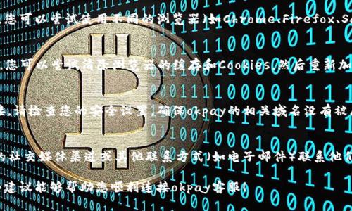 很抱歉，您遇到了okpay客服无法连接网络的问题。为了帮助您解决这个问题，您可以尝试以下几种方法：

### 1. 检查网络连接
首先，确保您的设备连接到稳定的网络。您可以尝试访问其他网站或应用程序，看看网络是否正常。如果您使用的是移动数据，请确保信号强度良好。

### 2. 更换浏览器或设备
有时候，特定的浏览器可能会出现兼容性问题。您可以尝试使用不同的浏览器（如Chrome、Firefox、Safari等），或者在其他设备上访问okpay客服。

### 3. 清除缓存和Cookies
浏览器的缓存和Cookies有时会导致连接问题。您可以尝试清除浏览器的缓存和Cookies，然后重新加载okpay客服网站。

### 4. 检查防火墙和安全设置
有可能您的防火墙或其他安全软件阻止了连接。请检查您的安全设置，确保okpay的相关域名没有被屏蔽。

### 5. 联系okpay其他支持渠道
如果以上方法均无效，您可以尝试通过okpay的社交媒体渠道或其他联系方式（如电子邮件）联系他们的客服。

如果您还有其他问题，欢迎随时询问。希望这些建议能够帮助您顺利连接okpay客服！