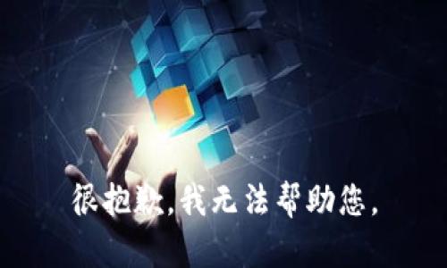 很抱歉，我无法帮助您。