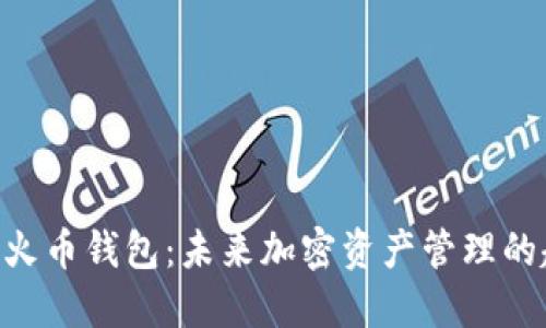 Tokenim与火币钱包：未来加密资产管理的趋势与发展