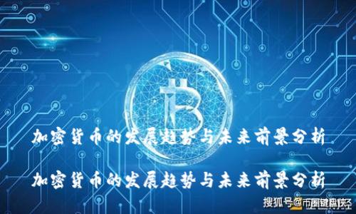 加密货币的发展趋势与未来前景分析

加密货币的发展趋势与未来前景分析