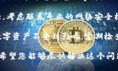 抱歉听到您遇到的问题。如果您在使用小狐狸钱