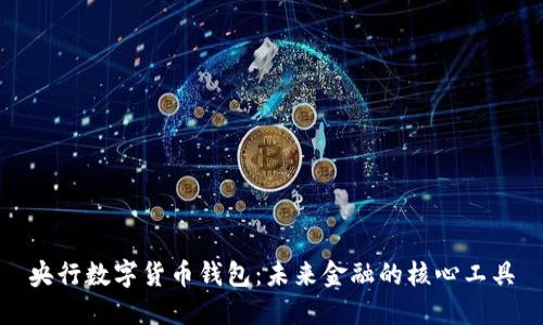 央行数字货币钱包：未来金融的核心工具