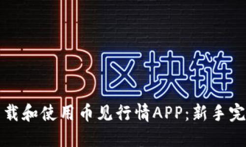 如何下载和使用币见行情APP：新手完整指南
