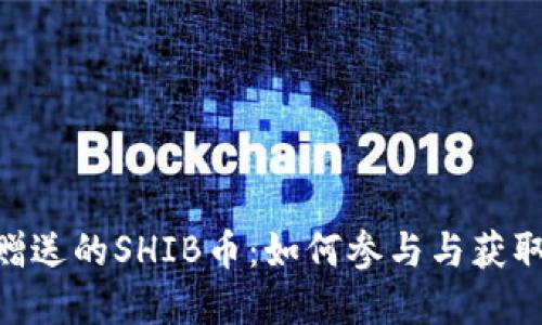 Tokenim赠送的SHIB币：如何参与与获取完整指南