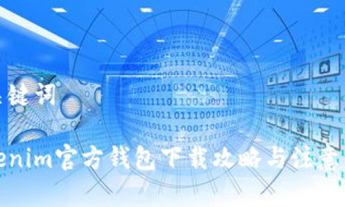 和关键词

Tokenim官方钱包下载攻略与注意事项