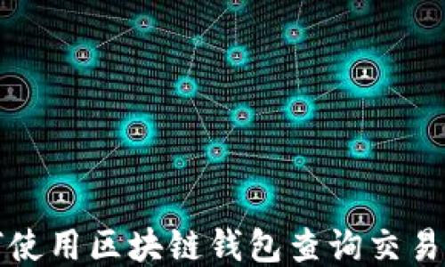 
如何使用区块链钱包查询交易记录