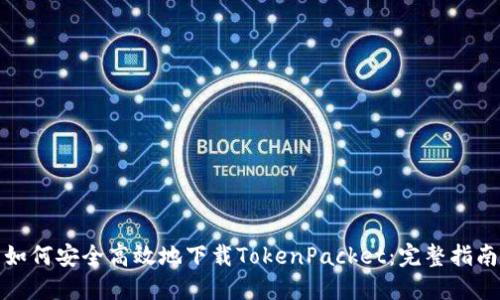 如何安全高效地下载TokenPacket：完整指南