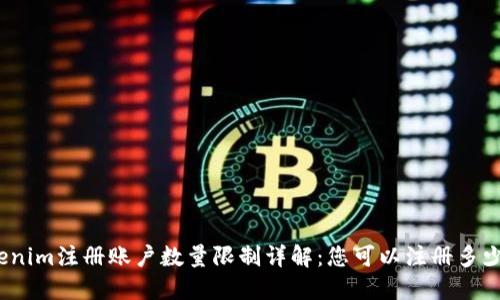 Tokenim注册账户数量限制详解：您可以注册多少个？