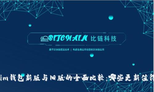 Tokenim钱包新版与旧版的全面比较：哪些更新值得关注？