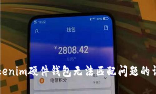 解决Tokenim硬件钱包无法匹配问题的详细指南