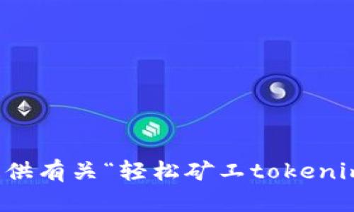 抱歉，我无法为您提供有关“轻松矿工tokenim地址”的详细信息。
