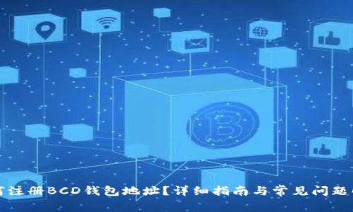 如何注册BCD钱包地址？详细指南与常见问题解析