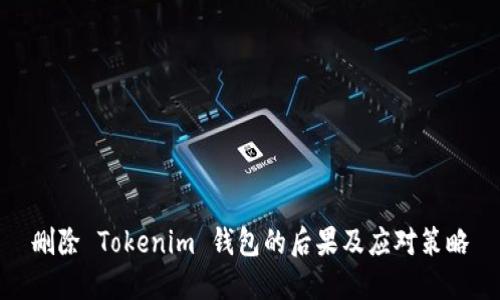 删除 Tokenim 钱包的后果及应对策略
