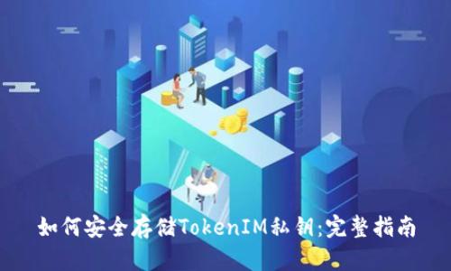 如何安全存储TokenIM私钥：完整指南