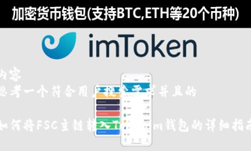 内容
思考一个符合用户搜索需求并且的

如何将FSC主链转入Tokenim钱包的详细指南
