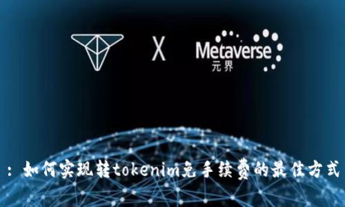 : 如何实现转tokenim免手续费的最佳方式