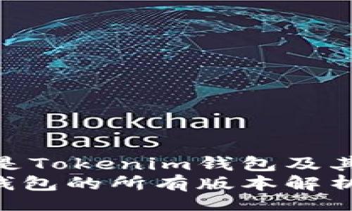  Sichuan   
Title: 什么是Tokenim钱包及其版本详解  
  Tokenim钱包的所有版本解析及其特点