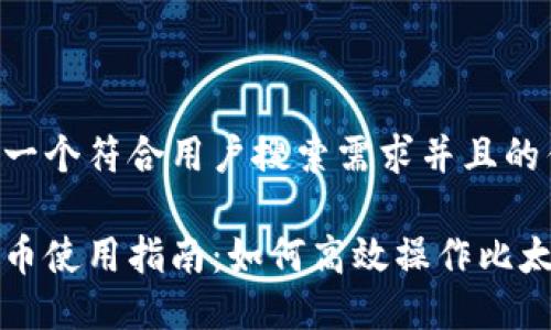 思考一个符合用户搜索需求并且的优质

比特币使用指南：如何高效操作比太钱包