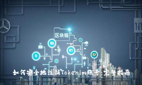 如何安全地注销Tokenim账号：完整指南