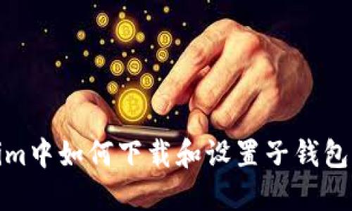 : 在Tokenim中如何下载和设置子钱包的详细指南