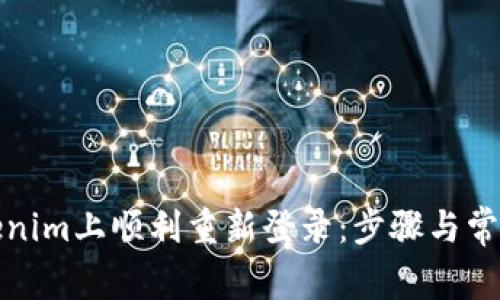 如何在Tokenim上顺利重新登录：步骤与常见问题解答