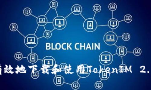 如何安全有效地下载和使用TokenIM 2.0：详细指南