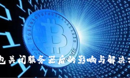 币信钱包关闭服务器后的影响与解决方案分析