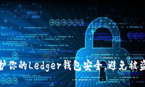 如何保护你的Ledger钱包安全，避免被盗币风险