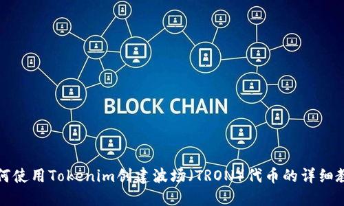如何使用Tokenim创建波场（TRON）代币的详细教程