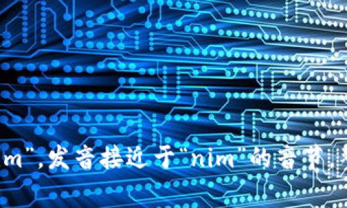 “tokenim”的读音可以拆分为两个部分，通常发音为/ˈtoʊkənɪm/。其中，“toke”部分类似于“toak”的发音，接着是“nim”，发音接近于“nim”的音节。整体听起来像“托肯宁”。如果你对“tokenim”有特定的上下文或进一步的问题，欢迎补充，我将尽量为你提供更详细的信息。