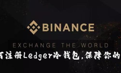 全面指南：如何注册Ledger冷钱包，保障你的数字资产安全