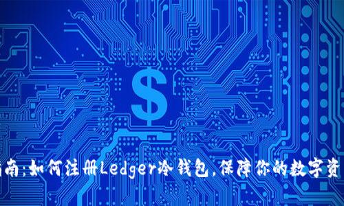 全面指南：如何注册Ledger冷钱包，保障你的数字资产安全