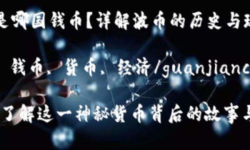 波币是哪国钱币？详解波币的历史与现状

波币, 钱币, 货币, 经济/guanjianci

波币：了解这一神秘货币背后的故事与现状