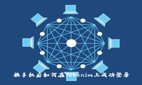 换手机后如何在Tokenim上成功登录