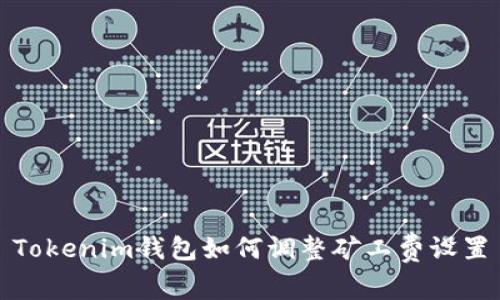 Tokenim钱包如何调整矿工费设置