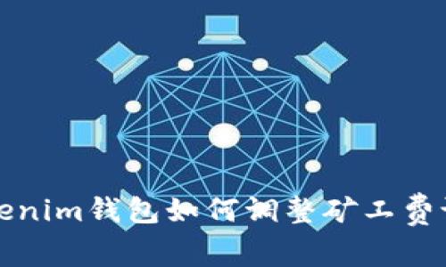 Tokenim钱包如何调整矿工费设置