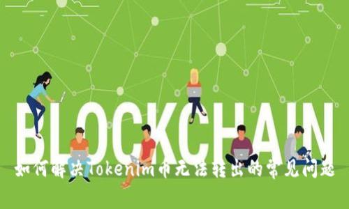 如何解决Tokenim币无法转出的常见问题